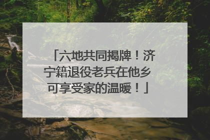 六地共同揭牌！济宁籍退役老兵在他乡可享受家的温暖！