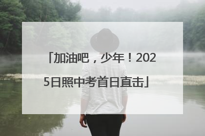 加油吧，少年！2025日照中考首日直击