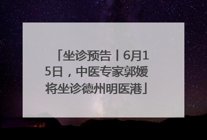 坐诊预告丨6月15日，中医专家郭媛将坐诊德州明医港