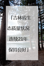吉林省生态质量状况连续21年保持良好