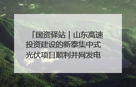 国资驿站｜山东高速投资建设的新泰集中式光伏项目顺利并网发电；国产电力机器人首次在智利电网应用