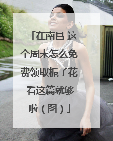 在南昌 这个周末怎么免费领取栀子花 看这篇就够啦（图）