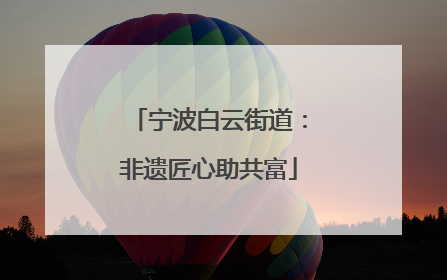 宁波白云街道：非遗匠心助共富