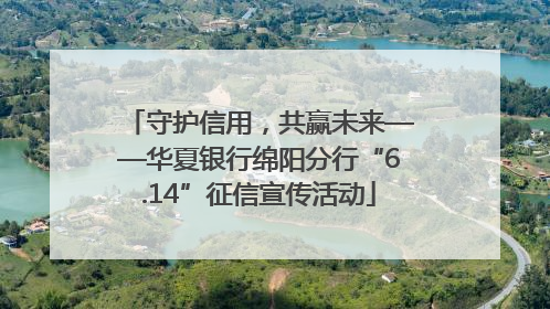 守护信用，共赢未来——华夏银行绵阳分行“6.14”征信宣传活动