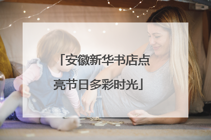 安徽新华书店点亮节日多彩时光