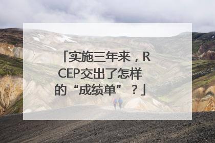 实施三年来，RCEP交出了怎样的“成绩单”？