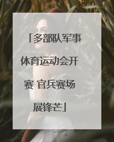 多部队军事体育运动会开赛 官兵赛场展锋芒