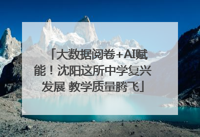 大数据阅卷+AI赋能！沈阳这所中学复兴发展 教学质量腾飞