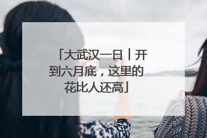 大武汉一日︱开到六月底，这里的花比人还高