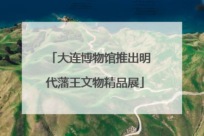 大连博物馆推出明代藩王文物精品展