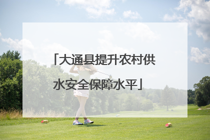 大通县提升农村供水安全保障水平