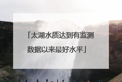 太湖水质达到有监测数据以来最好水平