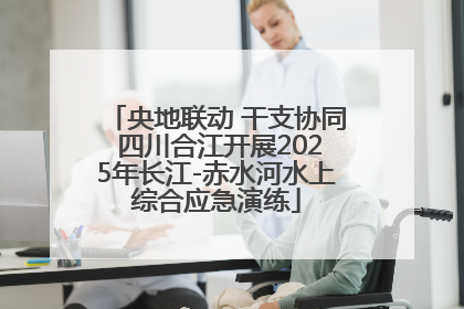 央地联动 干支协同 四川合江开展2025年长江-赤水河水上综合应急演练