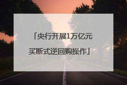 央行开展1万亿元买断式逆回购操作