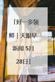 好一多领鲜｜天眼早新闻 5月28日