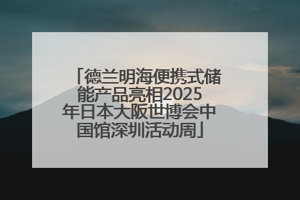 德兰明海便携式储能产品亮相2025年日本大阪世博会中国馆深圳活动周