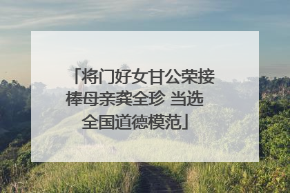 将门好女甘公荣接棒母亲龚全珍 当选全国道德模范