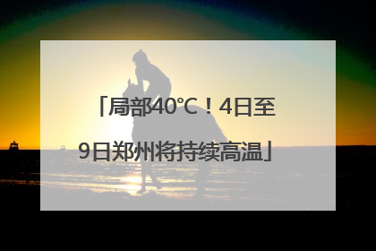 局部40℃！4日至9日郑州将持续高温