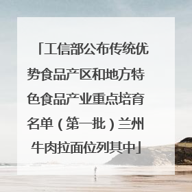 工信部公布传统优势食品产区和地方特色食品产业重点培育名单（第一批）兰州牛肉拉面位列其中