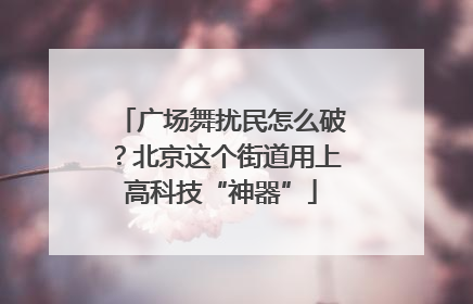 广场舞扰民怎么破？北京这个街道用上高科技“神器”