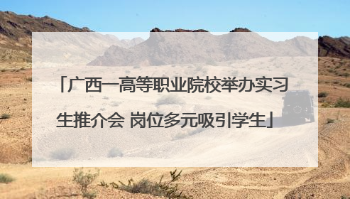广西一高等职业院校举办实习生推介会 岗位多元吸引学生