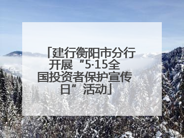 建行衡阳市分行开展“5·15全国投资者保护宣传日”活动