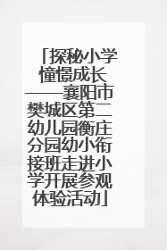 探秘小学 憧憬成长——襄阳市樊城区第二幼儿园衡庄分园幼小衔接班走进小学开展参观体验活动