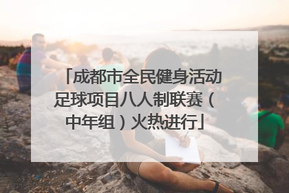 成都市全民健身活动足球项目八人制联赛（中年组）火热进行