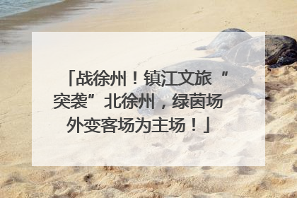 战徐州！镇江文旅“突袭”北徐州，绿茵场外变客场为主场！