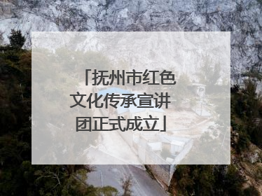 抚州市红色文化传承宣讲团正式成立