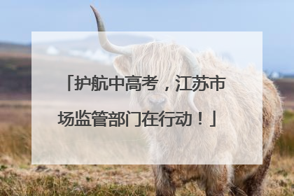 护航中高考，江苏市场监管部门在行动！