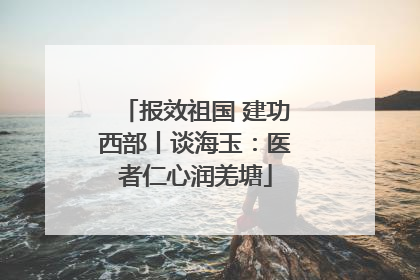 报效祖国 建功西部丨谈海玉：医者仁心润羌塘