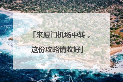 来厦门机场中转，这份攻略请收好