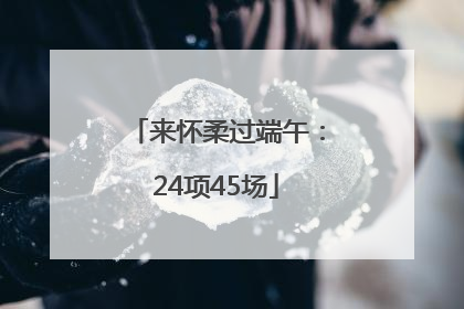来怀柔过端午：24项45场