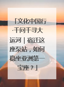 文化中国行·千问千寻大运河｜宿迁这座泵站，如何稳坐亚洲第一宝座？