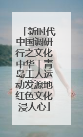 新时代中国调研行之文化中华｜青岛工人运动发源地红色文化浸人心