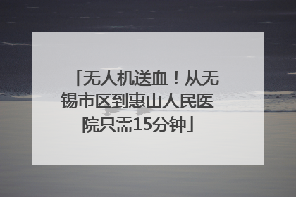 无人机送血！从无锡市区到惠山人民医院只需15分钟