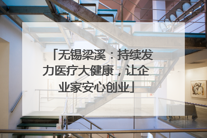 无锡梁溪：持续发力医疗大健康，让企业家安心创业