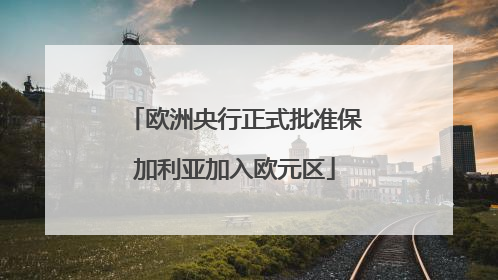 欧洲央行正式批准保加利亚加入欧元区