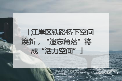 江岸区铁路桥下空间焕新，“遗忘角落”将成“活力空间”