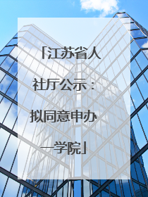江苏省人社厅公示：拟同意申办一学院