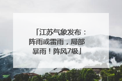 江苏气象发布：阵雨或雷雨，局部暴雨！阵风7级