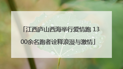 江西庐山西海举行爱情跑 1300余名跑者诠释浪漫与激情
