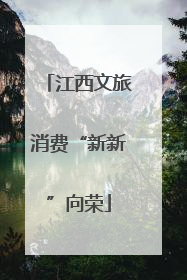 江西文旅消费“新新”向荣