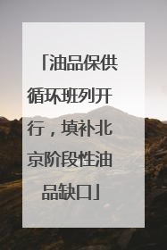 油品保供循环班列开行，填补北京阶段性油品缺口