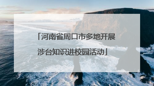 河南省周口市多地开展涉台知识进校园活动