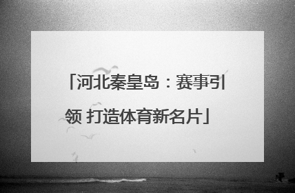 河北秦皇岛：赛事引领 打造体育新名片