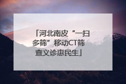 河北南皮“一扫多筛”移动CT筛查义诊惠民生