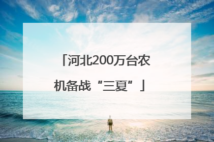 河北200万台农机备战“三夏”