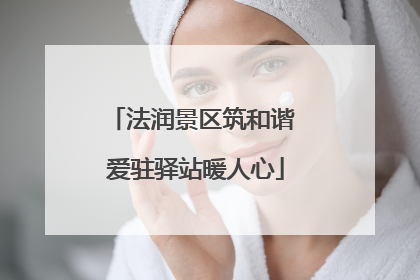 法润景区筑和谐 爱驻驿站暖人心